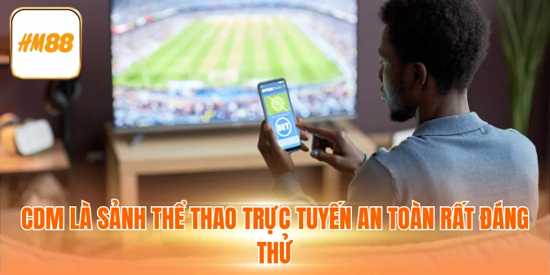 CDM là sảnh thể thao trực tuyến an toàn rất đáng thử
