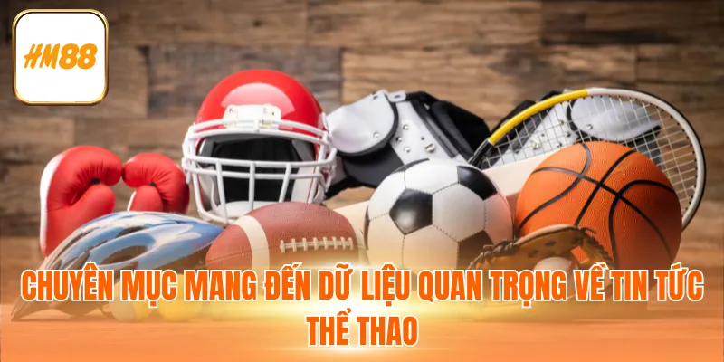 Chuyên mục mang đến dữ liệu quan trọng về tin tức thể thao