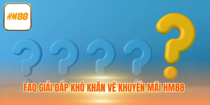 FAQ giải đáp khó khăn về khuyến mãi HM88