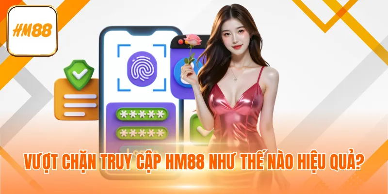 Vượt chặn truy cập HM88 như thế nào hiệu quả?